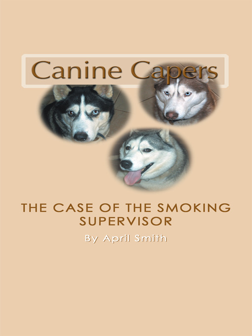 Title details for Canine Capers- the Case of the Smoking Supervisor by April Smith - Available